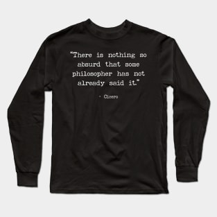 There is nothing so absurd - Cicero Quote Long Sleeve T-Shirt